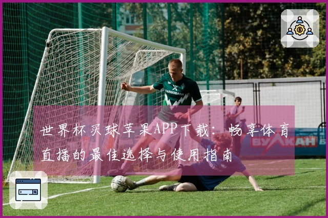 世界杯买球苹果APP下载:畅享体育直播的最佳选择与使用指南