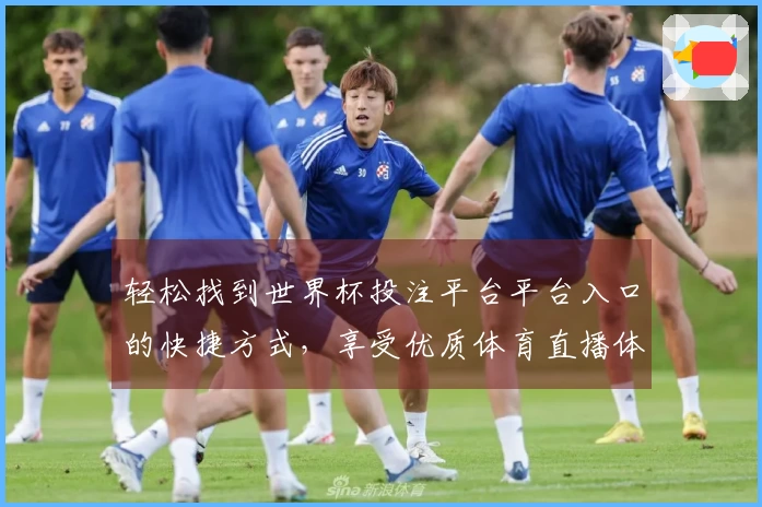 轻松找到世界杯投注平台平台入口的快捷方式，享受优质体育直播体验