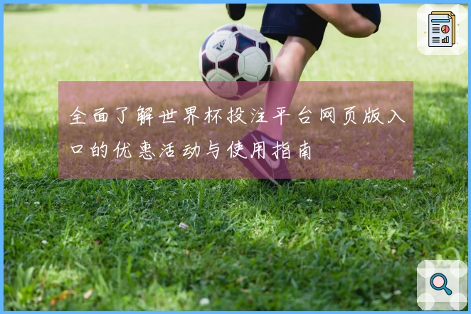 全面了解世界杯投注平台网页版入口的优惠活动与使用指南
