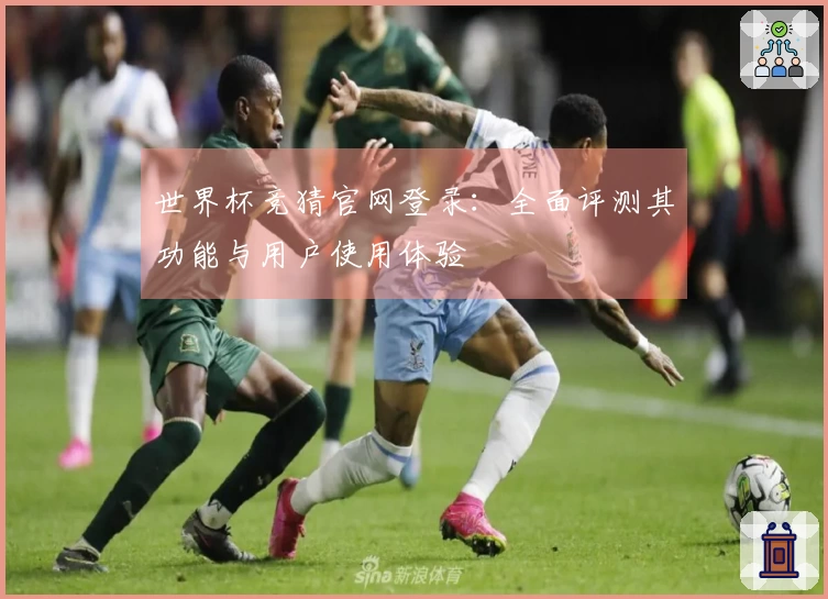 世界杯竞猜官网登录:全面评测其功能与用户使用体验